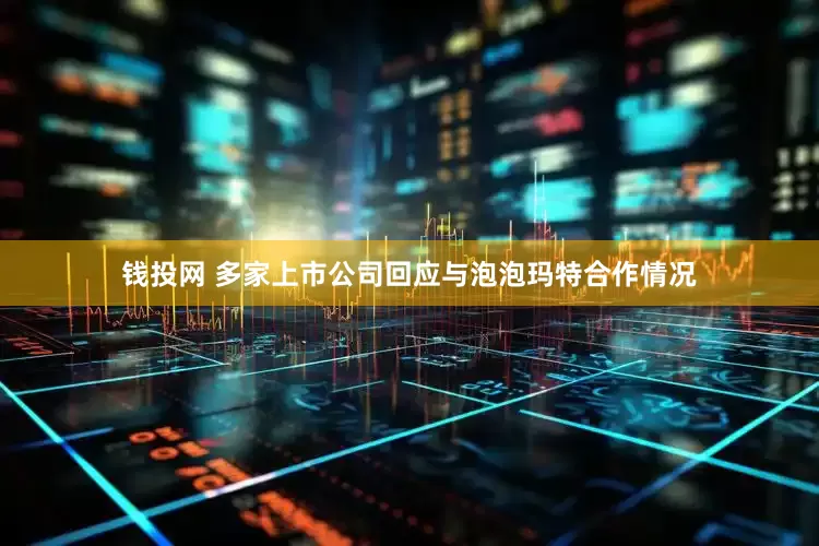 钱投网 多家上市公司回应与泡泡玛特合作情况