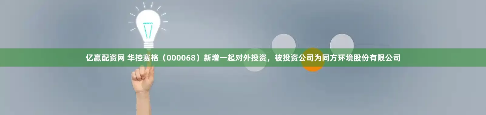 亿赢配资网 华控赛格（000068）新增一起对外投资，被投资公司为同方环境股份有限公司